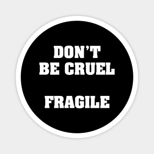 DON’T BE CRUEL FRAGILE Magnet